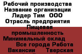 Рабочий производства › Название организации ­ Лидер Тим, ООО › Отрасль предприятия ­ Пищевая промышленность › Минимальный оклад ­ 34 000 - Все города Работа » Вакансии   . Тверская обл.,Бежецк г.